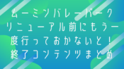 ムーミンバレーパークリニューアル前にもう一度行っておかないと！